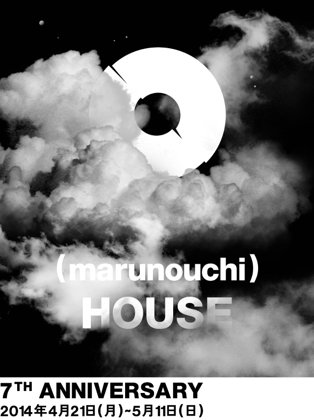 (marunouchi)HOUSE 7TH Anniversary 2014年4月21日（月）～ 5月11日（日）