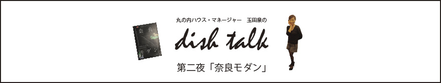 丸の内ハウス・マネージャー　玉田泉のDISH TALK　第二夜  「奈良モダン」