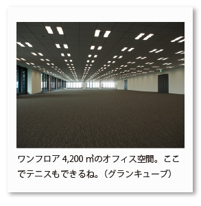 ワンフロア4,200㎡のオフィス空間。ここで テニスもできるね。（グランキューブ）