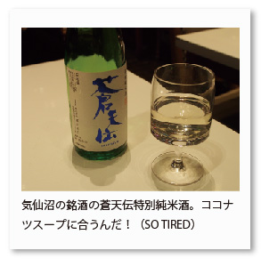 気仙沼の銘酒の蒼天伝特別純米酒。ココナツスープに合うんだ！（SO TIRED）